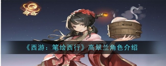 《西游:笔绘西行》高翠兰角色介绍插图 《西游:笔绘西行》高翠兰角色介绍