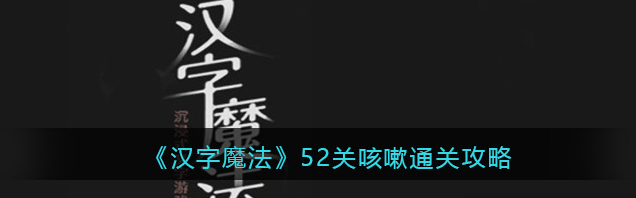 汉字魔法52关咳嗽怎么通关 通关攻略