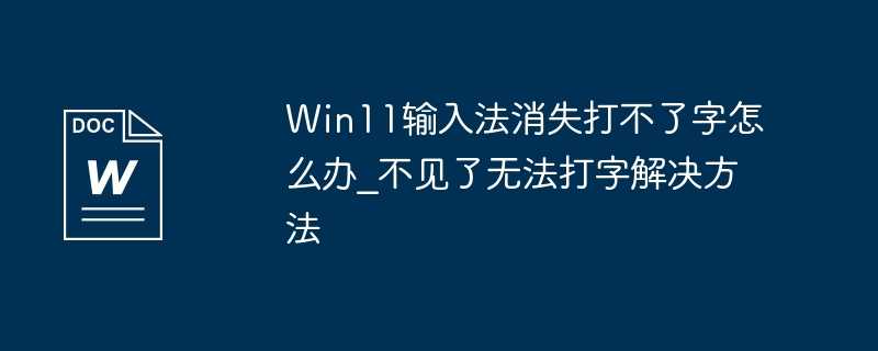 Win11输入法消失打不了字怎么办?不见了无法打字解决方法插图 Win11输入法消失打不了字怎么办_不见了无法打字解决方法