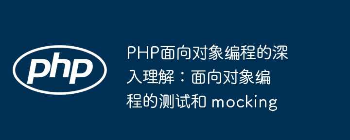 PHP面向对象编程的深入理解:面向对象编程的测试和 mocking插图 PHP面向对象编程的深入理解:面向对象编程的测试和 mocking