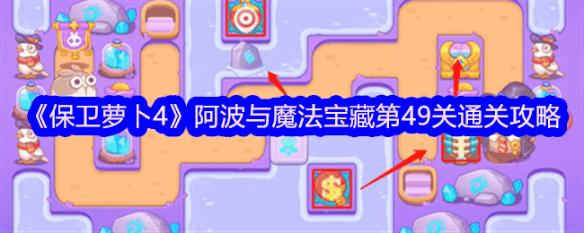 《保卫萝卜4》阿波与魔法宝藏第49关通关攻略插图 《保卫萝卜4》阿波与魔法宝藏第49关通关攻略