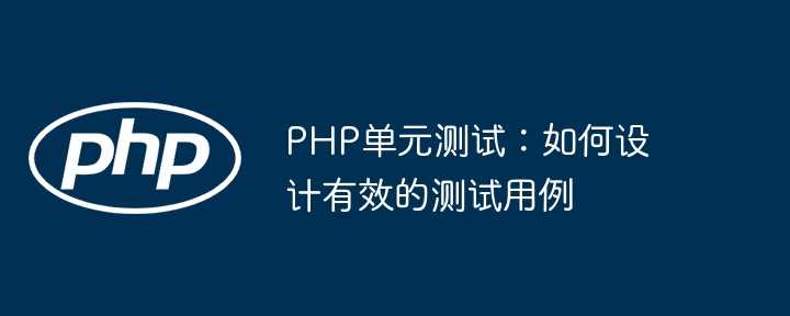 PHP单元测试:如何设计有效的测试用例插图 PHP单元测试:如何设计有效的测试用例