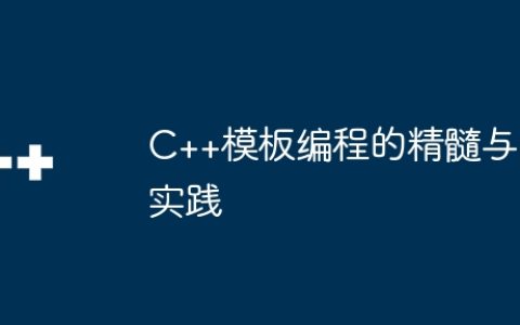 C++模板编程的精髓与实践