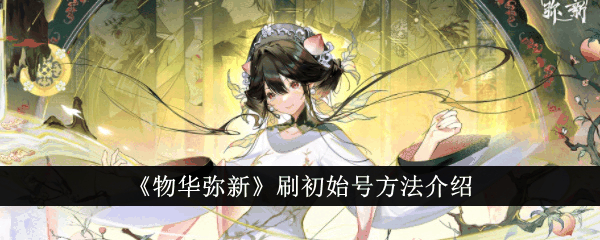 物华弥新怎么刷初始 物华弥新刷初始方法介绍插图 物华弥新怎么刷初始 物华弥新刷初始方法介绍