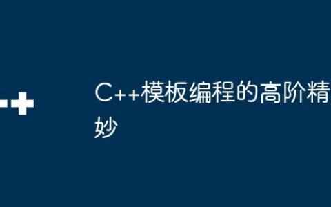 C++模板编程的高阶精妙