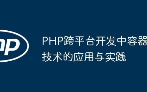PHP跨平台开发中容器技术的应用与实践