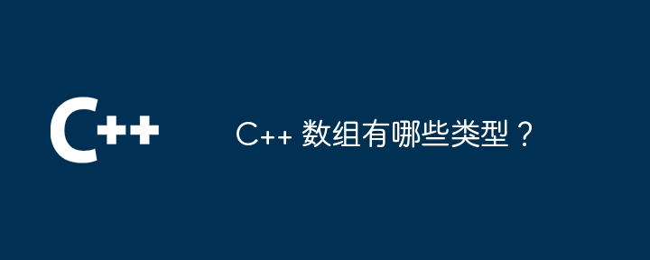 C++ 数组有哪些类型?插图 C++ 数组有哪些类型?