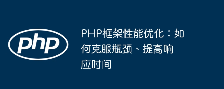 PHP框架性能优化:如何克服瓶颈、提高响应时间插图 PHP框架性能优化:如何克服瓶颈、提高响应时间
