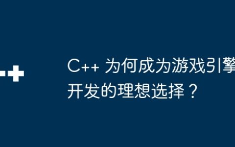 C++ 为何成为游戏引擎开发的理想选择？