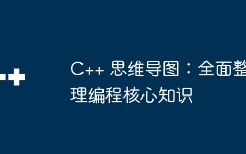 C++ 思维导图：全面整理编程核心知识