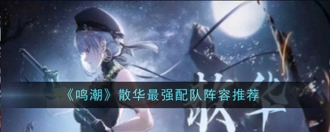 《鸣潮》散华最强配队阵容推荐插图 《鸣潮》散华最强配队阵容推荐