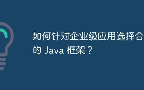 如何针对企业级应用选择合适的 Java 框架？