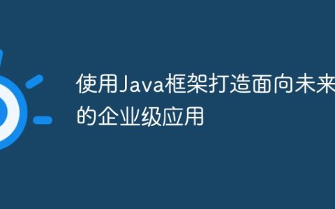 使用Java框架打造面向未来的企业级应用