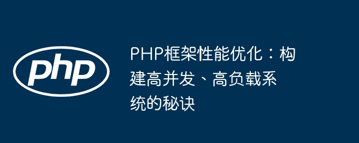 PHP框架性能优化：构建高并发、高负载系统的秘诀