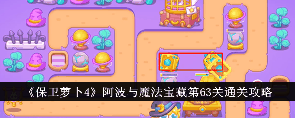《保卫萝卜4》阿波与魔法宝藏第63关通关攻略插图 《保卫萝卜4》阿波与魔法宝藏第63关通关攻略