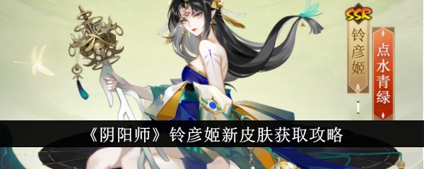 《阴阳师》铃彦姬新皮肤获取攻略插图 《阴阳师》铃彦姬新皮肤获取攻略