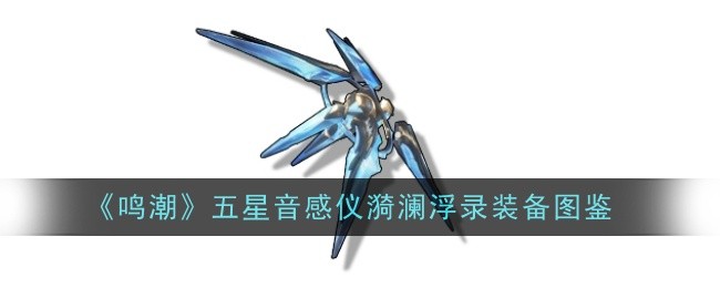 《鸣潮》五星音感仪漪澜浮录装备图鉴插图 《鸣潮》五星音感仪漪澜浮录装备图鉴