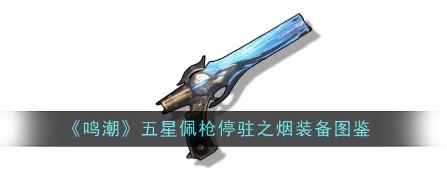 《鸣潮》五星佩枪停驻之烟装备图鉴插图 《鸣潮》五星佩枪停驻之烟装备图鉴