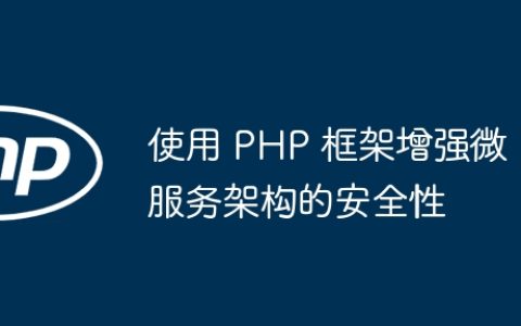 使用 PHP 框架增强微服务架构的安全性