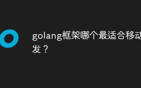 golang框架哪个最适合移动开发？