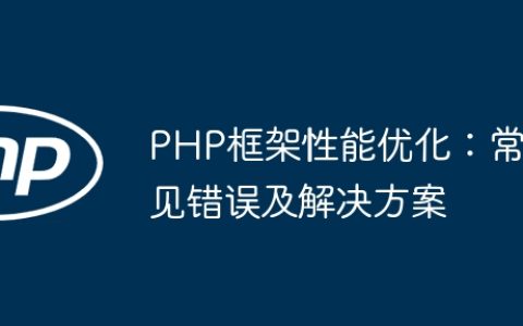 PHP框架性能优化：常见错误及解决方案