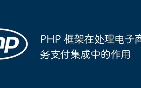 PHP 框架在处理电子商务支付集成中的作用