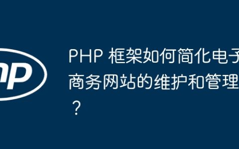 PHP 框架如何简化电子商务网站的维护和管理？