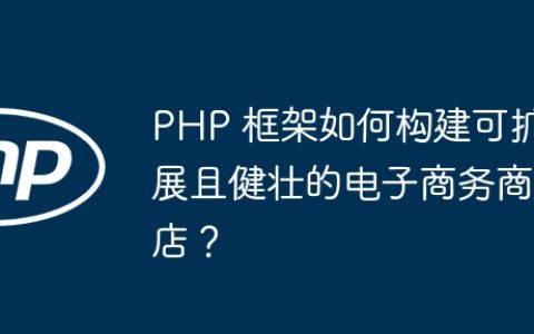 PHP 框架如何构建可扩展且健壮的电子商务商店？