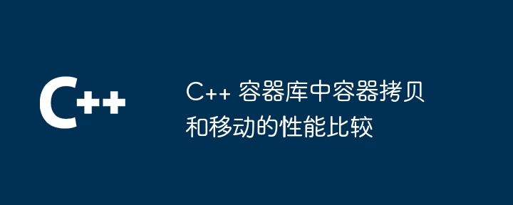C++ 容器库中容器拷贝和移动的性能比较插图 C++ 容器库中容器拷贝和移动的性能比较