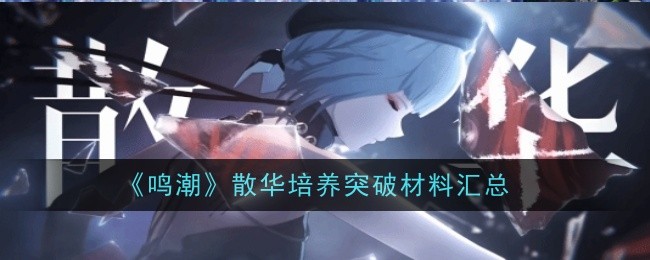 《鸣潮》散华培养突破材料汇总插图 《鸣潮》散华培养突破材料汇总