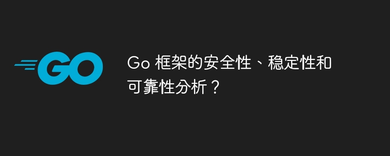 Go 框架的安全性、稳定性和可靠性分析?插图 Go 框架的安全性、稳定性和可靠性分析?
