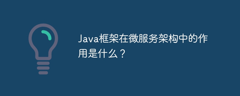 Java框架在微服务架构中的作用是什么?插图 Java框架在微服务架构中的作用是什么?