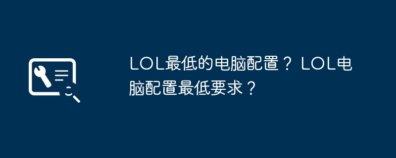LOL最低的电脑配置? LOL电脑配置最低要求?插图 LOL最低的电脑配置? LOL电脑配置最低要求?