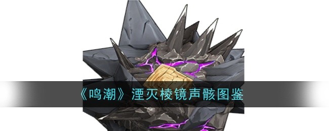 《鸣潮》湮灭棱镜声骸图鉴插图 《鸣潮》湮灭棱镜声骸图鉴