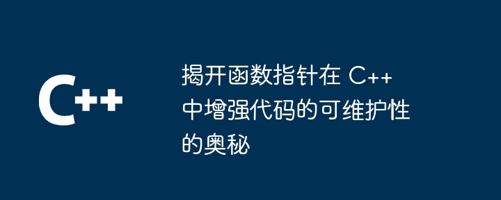 揭开函数指针在 C++ 中增强代码的可维护性的奥秘插图 揭开函数指针在 C++ 中增强代码的可维护性的奥秘