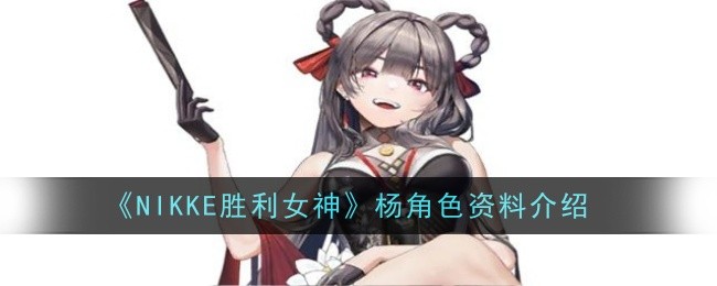 《NIKKE胜利女神》杨角色资料介绍插图 《NIKKE胜利女神》杨角色资料介绍