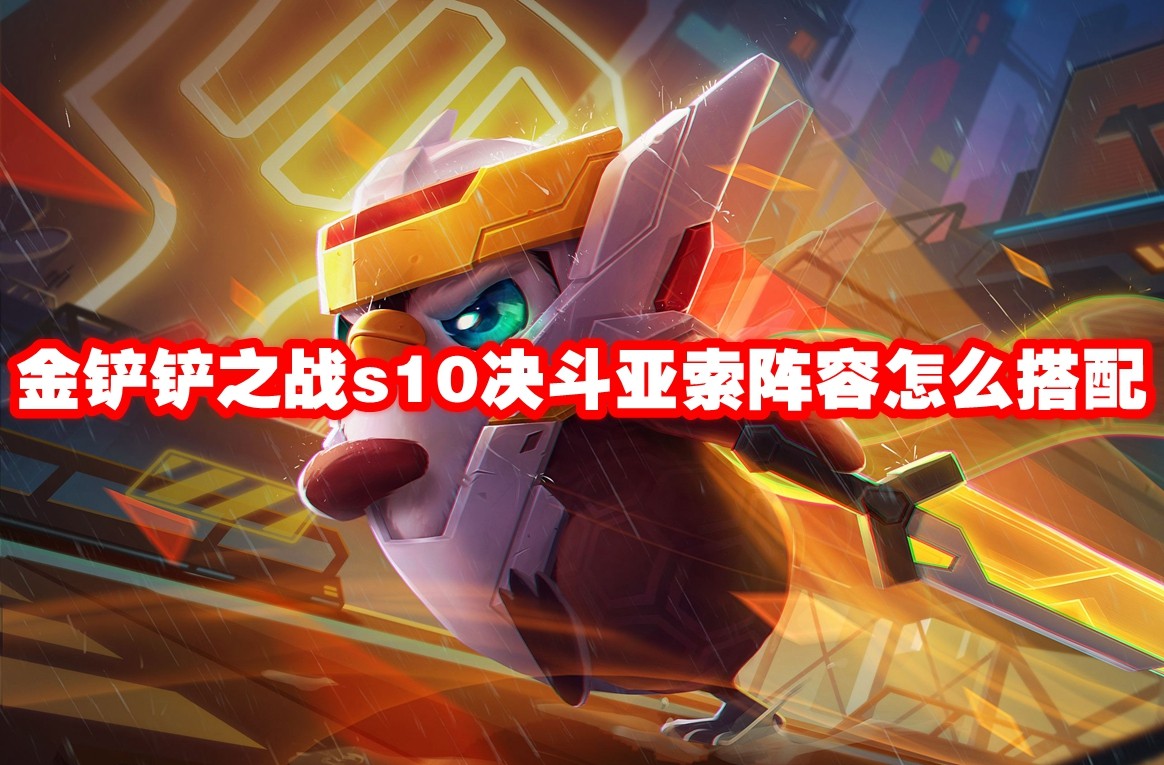 金铲铲之战s10决斗亚索阵容怎么搭配 金铲铲之战s10决斗亚索阵容玩法攻略