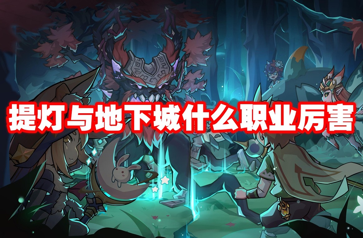 提灯与地下城什么职业厉害 提灯与地下城职业推荐插图 提灯与地下城什么职业厉害 提灯与地下城职业推荐