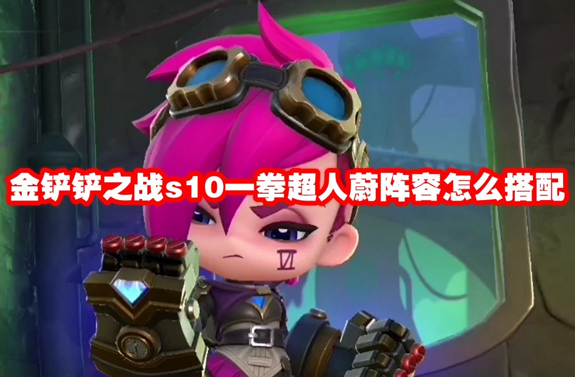 金铲铲之战s11一拳超人蔚阵容怎么搭配 金铲铲之战s11一拳超人蔚阵容玩法攻略插图 金铲铲之战s11一拳超人蔚阵容怎么搭配 金铲铲之战s11一拳超人蔚阵容玩法攻略