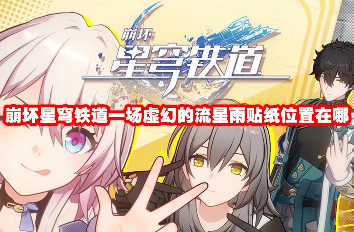 崩坏星穹铁道一场虚幻的流星雨贴纸位置在哪 崩坏星穹铁道一场虚幻的流星雨贴纸收集位置