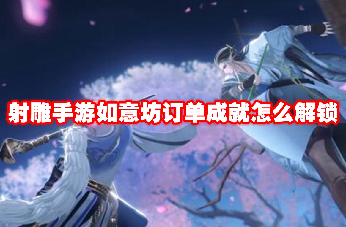 射雕手游如意坊订单成就怎么解锁 射雕手游如意坊订单成就解锁方法