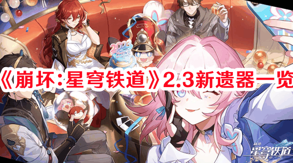 崩坏星穹铁道2.3新遗器是什么 崩坏星穹铁道2.3新遗器一览