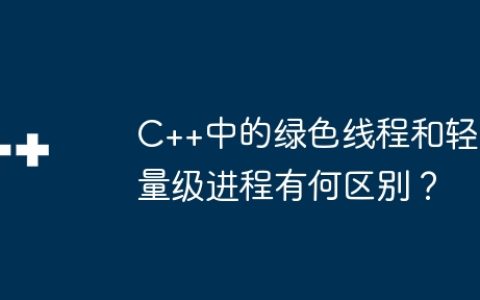 C++中的绿色线程和轻量级进程有何区别？