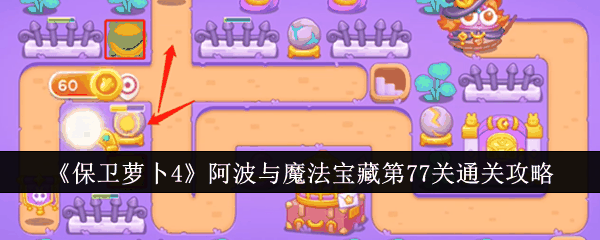 《保卫萝卜4》阿波与魔法宝藏第77关通关攻略