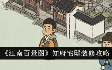 江南百景图知府宅邸怎么装修  江南百景图知府宅邸装修攻略