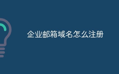 企业邮箱域名怎么注册？企业邮箱域名注册流程一览