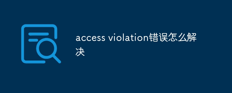 access violation错误怎么解决插图 access violation错误怎么解决