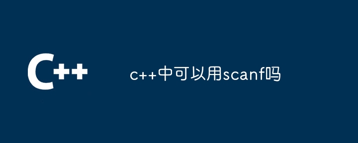 c++中可以用scanf吗插图 c++中可以用scanf吗