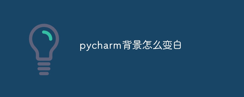 pycharm背景怎么变白？pycharm背景变白的教程