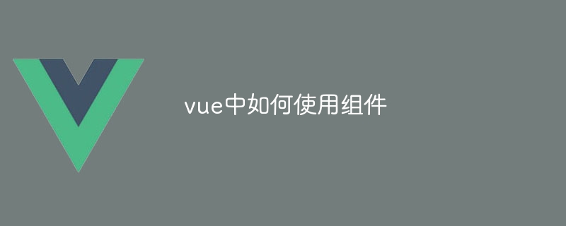vue中如何使用组件插图 vue中如何使用组件